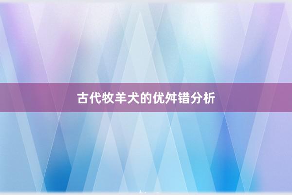 古代牧羊犬的优舛错分析