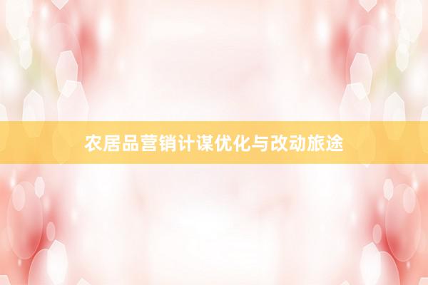 农居品营销计谋优化与改动旅途